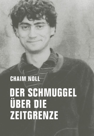 Chaim Noll: Der Schmuggel über die Zeitgrenze