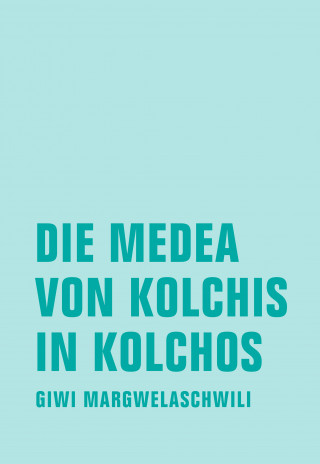 Giwi Margwelaschwili: Die Medea von Kolchis in Kolchos