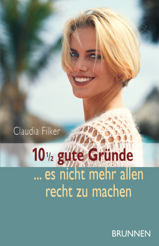 Claudia Filker: 10 1/2 gute Gründe, es nicht mehr allen recht zu machen