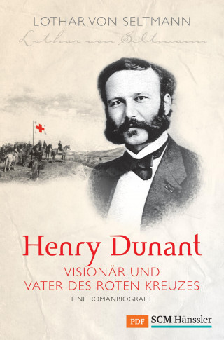 Lothar von Seltmann: Henry Dunant - Visionär und Vater des Roten Kreuzes