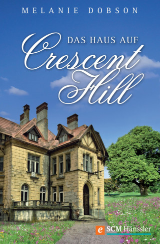Melanie Dobson: Das Haus auf Crescent Hill
