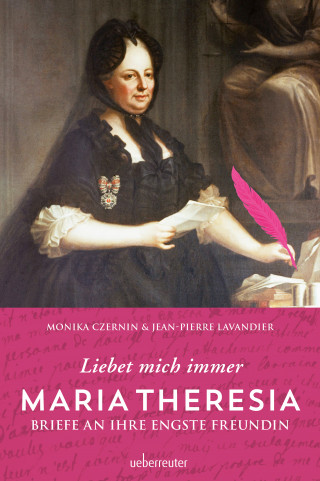 Monika Czernin, Jean-Pierre Lavandier: Maria Theresia - Liebet mich immer
