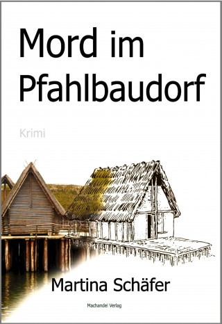 Martina Schäfer: Mord im Pfahlbaudorf