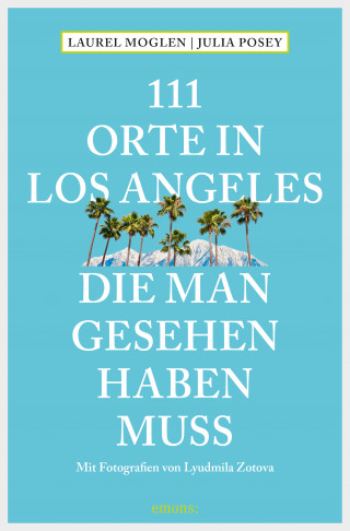 Laurel Moglen, Julia Posey: 111 Orte in Los Angeles, die man gesehen haben muss