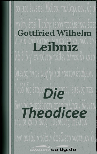 Gottfried Wilhelm Leibniz: Die Theodicee