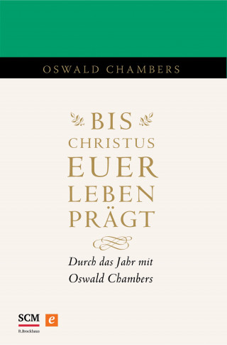 Oswald Chambers: Bis Christus euer Leben prägt