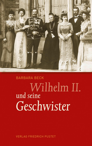 Barbara Beck: Wilhelm II. und seine Geschwister
