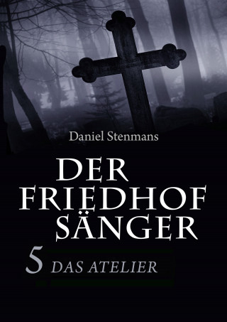 Daniel Stenmans: Der Friedhofsänger 5: Das Atelier
