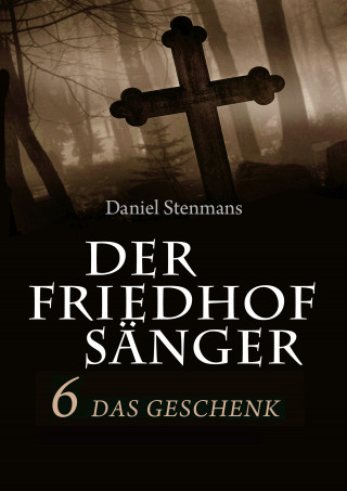 Daniel Stenmans: Der Friedhofsänger 6: Das Geschenk