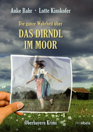 Anke Bahr, Lotte Kinskofer: Die ganze Wahrheit über das Dirndl im Moor