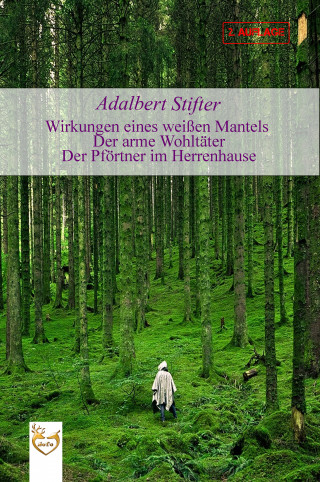 Adalbert Stifter: Wirkungen eines weißen Mantels | Der arme Wohltäter | Der Pförtner im Herrenhause