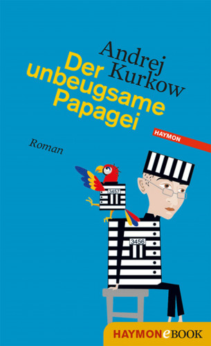 Andrej Kurkow: Der unbeugsame Papagei