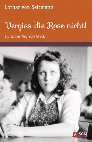 Lothar von Seltmann: Vergiss die Rose nicht!