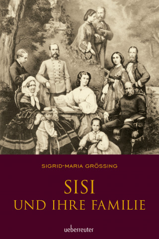 Sigrid-Maria Größing: Sisi und ihre Familie