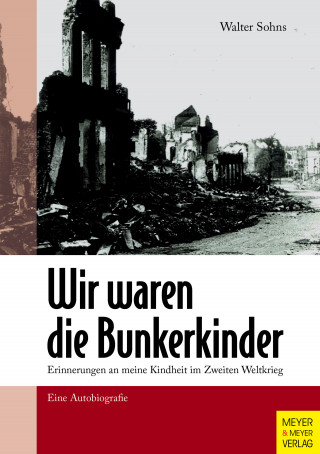 Walter Sohns: Wir waren die Bunkerkinder