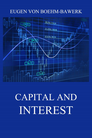 Eugen von Boehm-Bawerk: Capital and Interest: A Critical History of Economic Theory