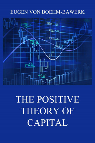 Eugen von Boehm-Bawerk: The Positive Theory of Capital