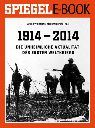 Alfred Weinzierl, Klaus Wiegrefe: 1914 - 2014 - Die unheimliche Aktualität des Ersten Weltkriegs