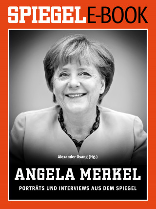 Alexander Osang: Angela Merkel - Porträts und Interviews aus dem SPIEGEL