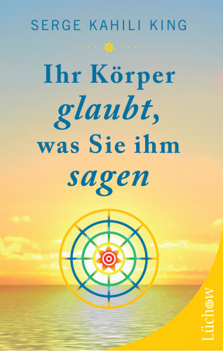 Serge Kahili King: Ihr Körper glaubt, was Sie ihm sagen