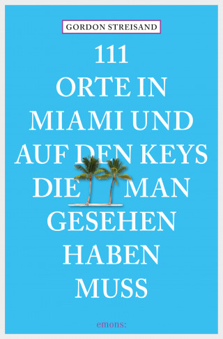 Gordon Streisand, Monika Elisa Schurr: 111 Orte in Miami und auf den Keys, die man gesehen haben muss