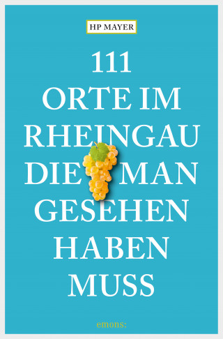 HP Mayer: 111 Orte im Rheingau, die man gesehen haben muss