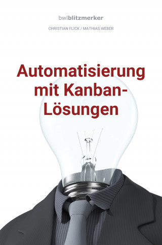 Christian Flick, Mathias Weber: bwlBlitzmerker: Automatisierung mit Kanban-Lösungen