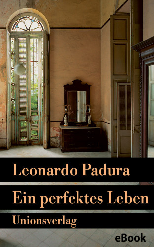 Leonardo Padura: Ein perfektes Leben