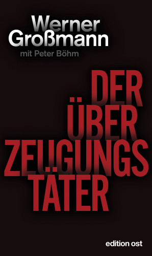 Werner Großmann, Peter Böhm: Der Überzeugungstäter
