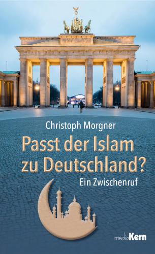 Christoph Morgner: Passt der Islam zu Deutschland?