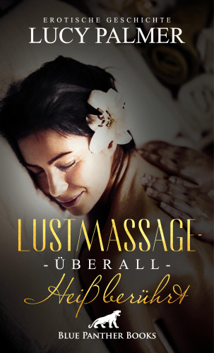 Lucy Palmer: LustMassage - überall heiß berührt | Erotische Geschichte