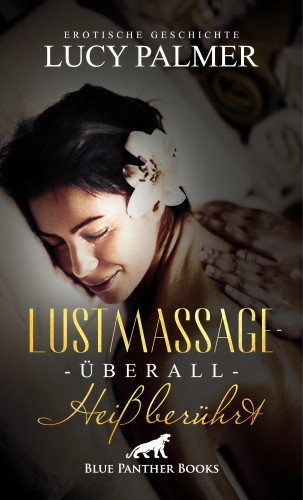 Lucy Palmer: LustMassage - überall heiß berührt | Erotische Geschichte
