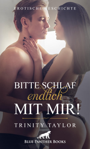 Trinity Taylor: Bitte schlaf endlich mit mir! Erotische Geschichte