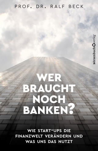 Prof. Dr. Ralf Beck: Wer braucht noch Banken?