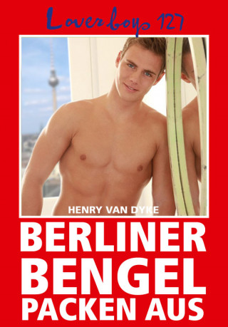 Henry van Dyke: Loverboys 127: Berliner Bengel packen aus