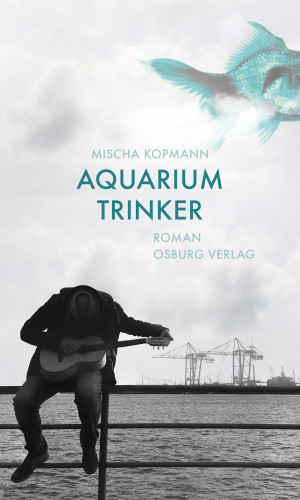 Mischa Kopmann: Aquariumtrinker. Roman