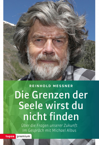 Reinhold Messner, Michael Albus: Die Grenzen der Seele wirst du nicht finden