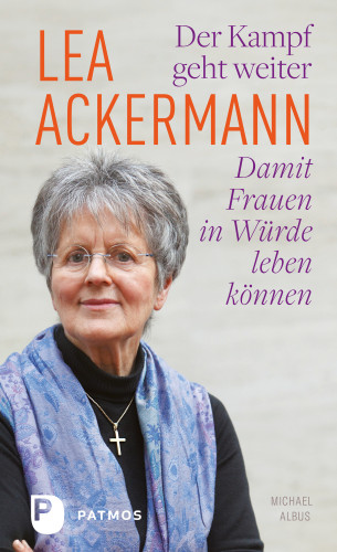 Lea Ackermann: Lea Ackermann. Der Kampf geht weiter - Damit Frauen in Würde leben können