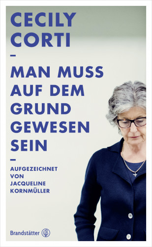 Cecily Corti, Jacqueline Kornmüller: Man muss auf dem Grund gewesen sein