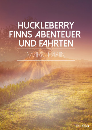 Mark Twain: Huckleberry Finns Abenteuer und Fahrten