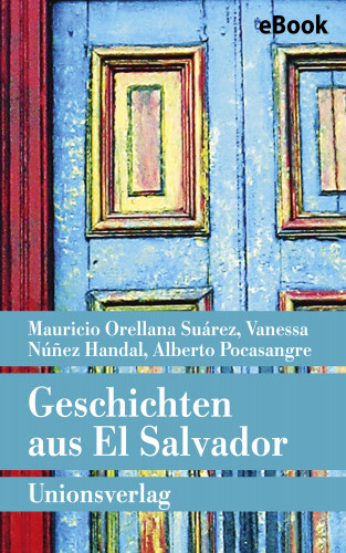 Mauricio Orellana Suárez, Vanessa Núñez Handal, Alberto José Pocasangre Velasco: Geschichten aus El Salvador