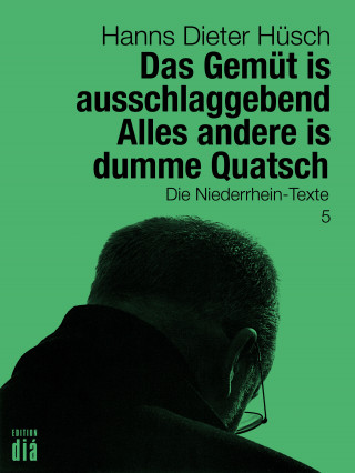 Hanns Dieter Hüsch: Das Gemüt is ausschlaggebend. Alles andere is dumme Quatsch