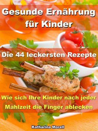 Katharina Morell: Gesunde Ernährung für Kinder – Die 44 leckersten Rezepte