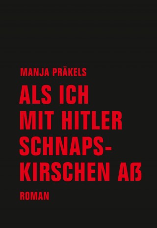 Manja Präkels: Als ich mit Hitler Schnapskirschen aß