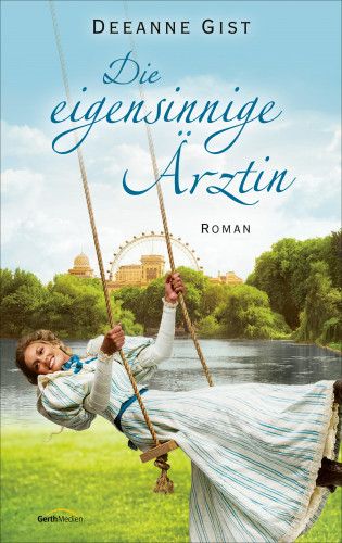 Deeanne Gist: Die eigensinnige Ärztin