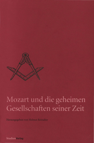 Helmut Reinalter: Mozart und die geheimen Gesellschaften seiner Zeit