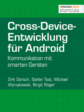 Dirk Dorsch, Stefan Tost, Michael Wyrzykowski, Birgit Rüger: Cross-Device-Entwicklung für Android