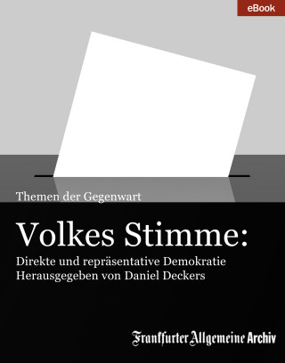 Frankfurter Allgemeine Archiv: Volkes Stimme: Direkte und repräsentative Demokratie