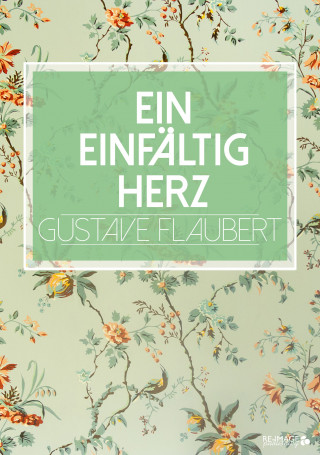 Gustave Flaubert: Ein einfältig Herz