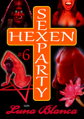 Luna Blanca: Hexen Sexparty 6: Walpurgisnacht, die Geilheit lacht!